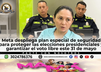 Autoridades del Meta y Fuerza Pública coordinan medidas de seguridad para garantizar elecciones presidenciales seguras en 2026.