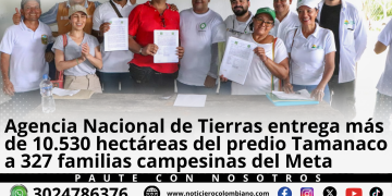 Agencia Nacional de Tierras entrega más de 10.530 hectáreas del predio Tamanaco a 327 familias campesinas en Meta.