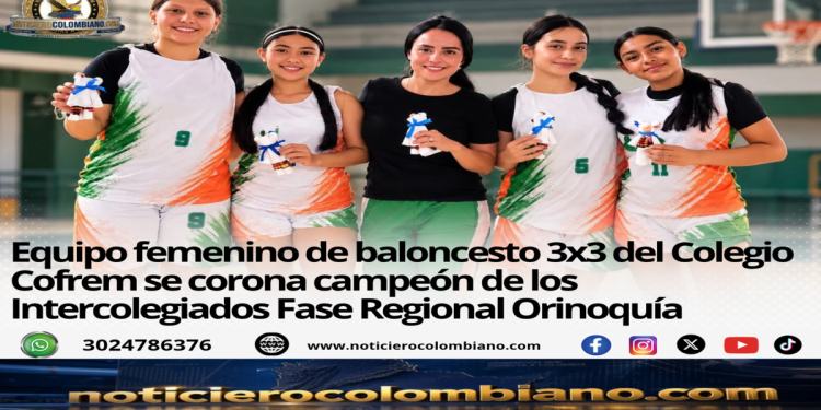 Equipo femenino de baloncesto 3x3 del Colegio Cofrem campeón de los Intercolegiados Regional Orinoquía